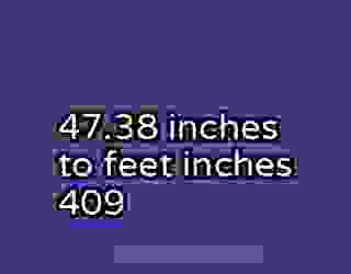 47.38 inches to feet inches 409