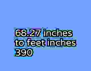 68.27 inches to feet inches 390