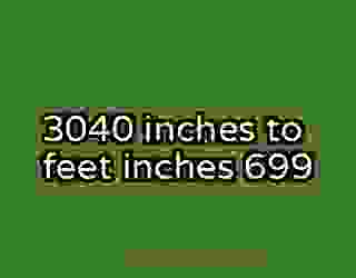 3040 inches to feet inches 699