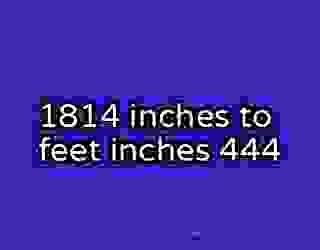 1814 inches to feet inches 444