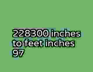 228300 inches to feet inches 97
