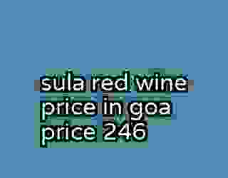 sula red wine price in goa price 246