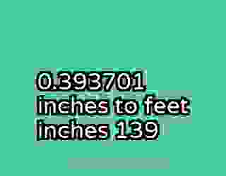 0.393701 inches to feet inches 139