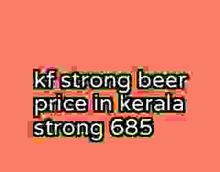 kf strong beer price in kerala strong 685