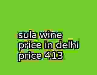 sula wine price in delhi price 413