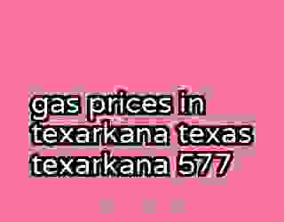 gas prices in texarkana texas texarkana 577