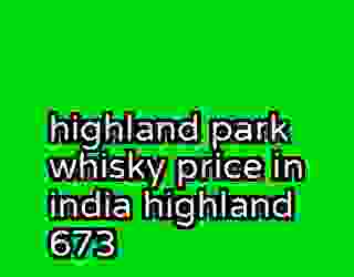 highland park whisky price in india highland 673