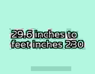 29.6 inches to feet inches 230