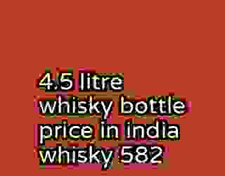 4.5 litre whisky bottle price in india whisky 582