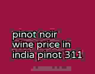 pinot noir wine price in india pinot 311