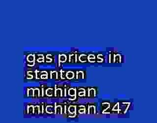 gas prices in stanton michigan michigan 247