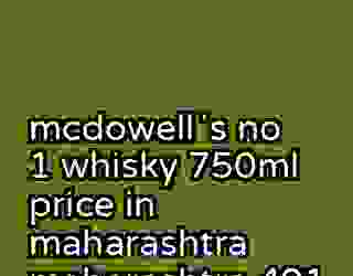 mcdowellʼs no 1 whisky 750ml price in maharashtra maharashtra 401