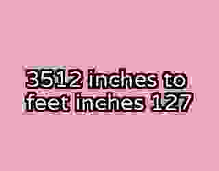3512 inches to feet inches 127