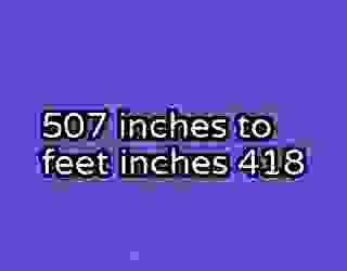 507 inches to feet inches 418