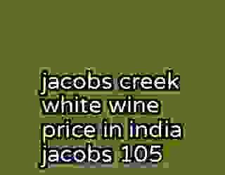 jacobs creek white wine price in india jacobs 105
