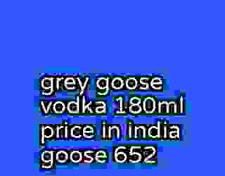 grey goose vodka 180ml price in india goose 652