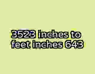 3523 inches to feet inches 643