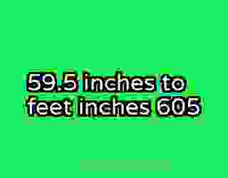 59.5 inches to feet inches 605