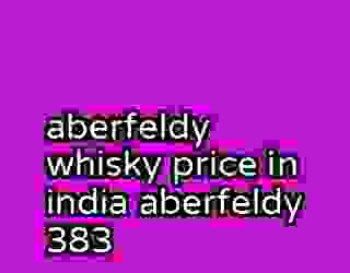 aberfeldy whisky price in india aberfeldy 383