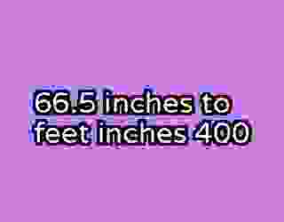 66.5 inches to feet inches 400