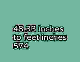 48.33 inches to feet inches 574