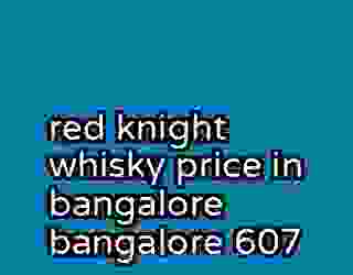 red knight whisky price in bangalore bangalore 607
