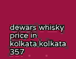 dewars whisky price in kolkata kolkata 357