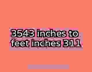 3543 inches to feet inches 311