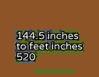 144.5 inches to feet inches 520
