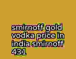 smirnoff gold vodka price in india smirnoff 431