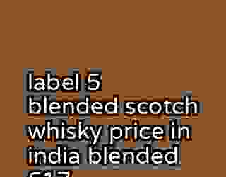 label 5 blended scotch whisky price in india blended 617