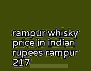 rampur whisky price in indian rupees rampur 217