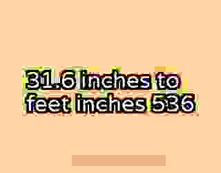 31.6 inches to feet inches 536