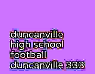 duncanville high school football duncanville 333