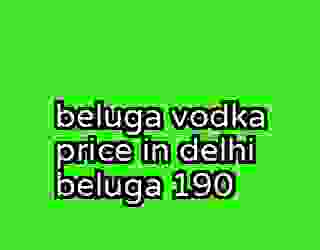 beluga vodka price in delhi beluga 190