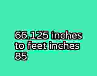 66.125 inches to feet inches 85