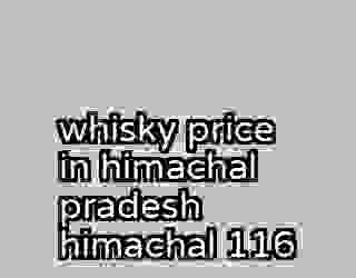 whisky price in himachal pradesh himachal 116