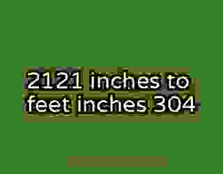 2121 inches to feet inches 304