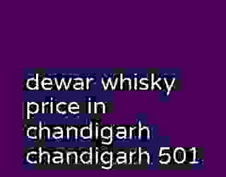 dewar whisky price in chandigarh chandigarh 501