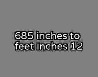 685 inches to feet inches 12