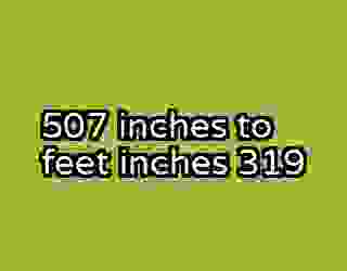 507 inches to feet inches 319