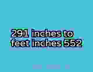 291 inches to feet inches 552