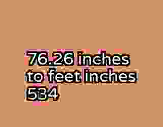 76.26 inches to feet inches 534