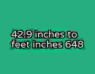 42.9 inches to feet inches 648