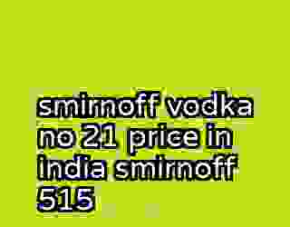 smirnoff vodka no 21 price in india smirnoff 515