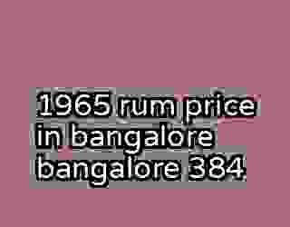 1965 rum price in bangalore bangalore 384