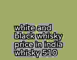 white and black whisky price in india whisky 510