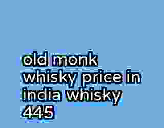 old monk whisky price in india whisky 445