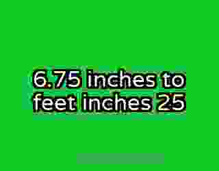6.75 inches to feet inches 25