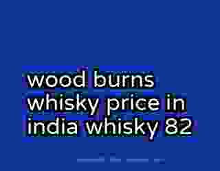 wood burns whisky price in india whisky 82